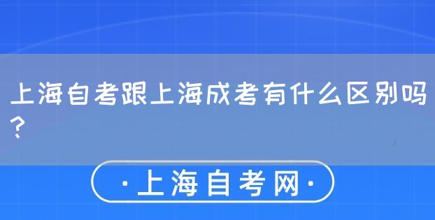 上海自考跟上海成考有什么区别吗?(图1) 上海自考跟上海成考有什么区别吗?(图1)