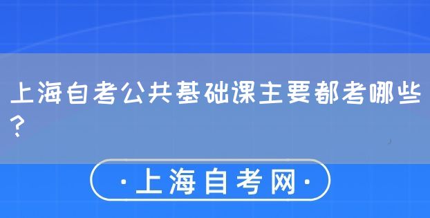 上海自考公共基础课主要都考哪些?(图1) 上海自考公共基础课主要都考哪些?(图1)