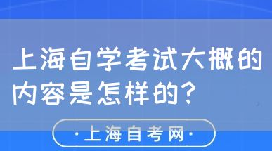 上海自学考试大概的内容是怎样的?(图1) 上海自学考试大概的内容是怎样的?(图1)