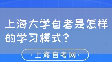 上海大学自考是怎样的学习模式?(图1) 上海大学自考是怎样的学习模式?(图1)
