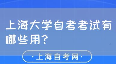 上海大学自考考试有哪些用?(图1) 上海大学自考考试有哪些用?(图1)