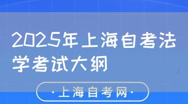 2025年上海自考法学考试大纲(图1) 2025年上海自考法学考试大纲(图1)