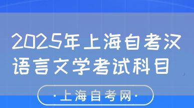 2025年上海自考汉语言文学考试科目(图1) 2025年上海自考汉语言文学考试科目(图1)