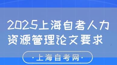 2025上海自考人力资源管理论文要求(图1) 2025上海自考人力资源管理论文要求(图1)