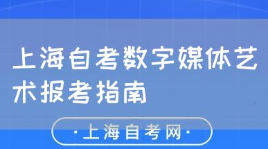 上海自考数字媒体艺术报考指南(图1) 上海自考数字媒体艺术报考指南(图1)