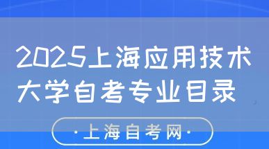 2025上海应用技术大学自考专业目录(图1) 2025上海应用技术大学自考专业目录(图1)