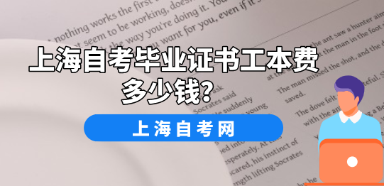 上海自考毕业证书工本费多少钱?(图1) 上海自考毕业证书工本费多少钱?(图1)