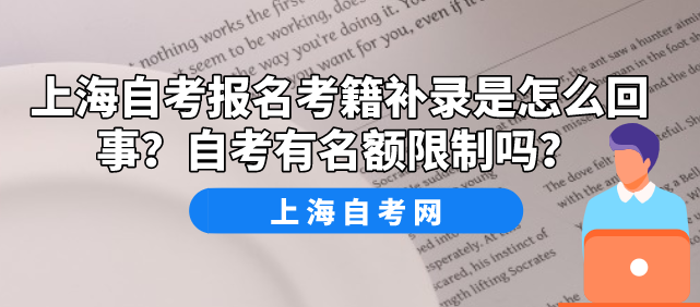 上海自考报名考籍补录是怎么回事?自考有名额限制吗?(图1) 上海自考报名考籍补录是怎么回事?自考有名额限制吗?(图1)
