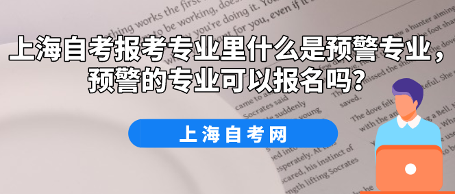 上海自考报考专业里什么是预警专业，预警的专业可以报名吗？(图1)