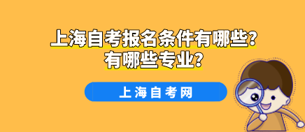 上海自考报名条件有哪些?有哪些专业?(图1) 上海自考报名条件有哪些?有哪些专业?(图1)