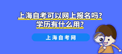 上海自考可以网上报名吗？学历有什么用？(图1)