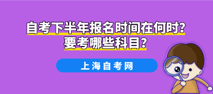 自考下半年报名时间在何时?要考哪些科目?(图1) 自考下半年报名时间在何时?要考哪些科目?(图1)