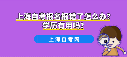上海自考报名报错了怎么办？学历有用吗？(图1)