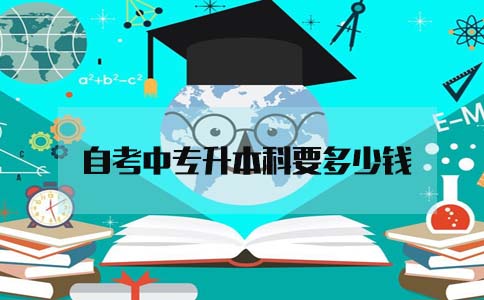 自考中专升本科要多少钱(图1) 自考中专升本科要多少钱(图1)