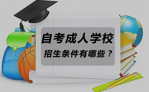 自考成人学校招生条件有哪些?(图1) 自考成人学校招生条件有哪些?(图1)