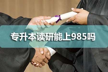 专升本读研能上985吗?(图1) 专升本读研能上985吗?(图1)