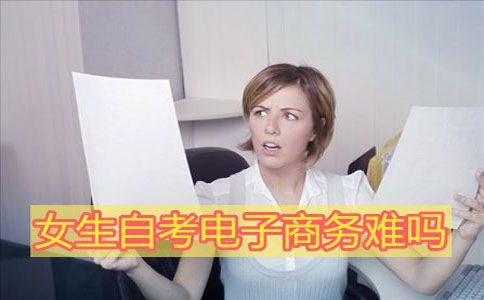 女生自考电子商务难吗?(图1) 女生自考电子商务难吗?(图1)