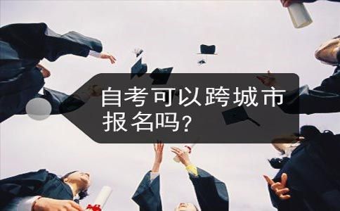 自考可以跨城市报名吗?(图1) 自考可以跨城市报名吗?(图1)