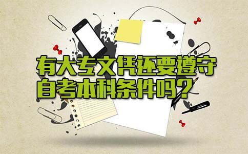 有大专文凭还要遵守自考本科条件吗?(图1) 有大专文凭还要遵守自考本科条件吗?(图1)