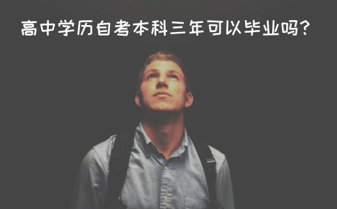 高中学历自考本科三年可以毕业吗?(图1) 高中学历自考本科三年可以毕业吗?(图1)