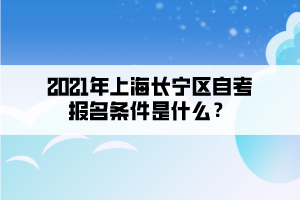 2021年上海长宁区自学考试报名条件是什么？(图1)