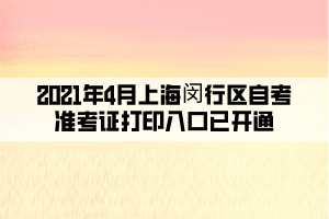2021年4月上海闵行区自学考试准考证打印入口已开通(图1) 2021年4月上海闵行区自学考试准考证打印入口已开通(图1)