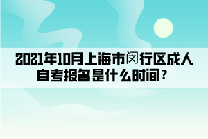 2021年10月上海市闵行区成人自学考试报名是什么时间?(图1) 2021年10月上海市闵行区成人自学考试报名是什么时间?(图1)