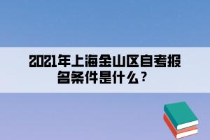 2021年上海金山区自学考试报名条件是什么？(图1)