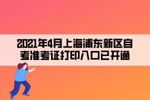 2021年4月上海浦东新区自学考试准考证打印入口已开通(图1)